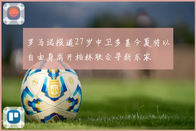罗马诺报道27岁中卫多基今夏将以自由身离开柏林联合寻新东家